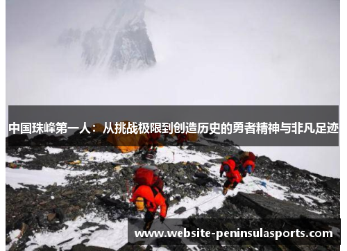 中国珠峰第一人：从挑战极限到创造历史的勇者精神与非凡足迹